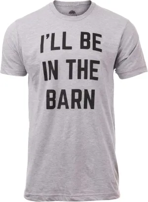 I'll Be in The Barn | Funny Dad Joke Grandpa Woodwork Workshop Handyman Auto Mechanic Manual Men T-Shirt