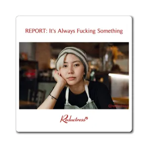 "REPORT: It's Always Fucking Something" Magnet